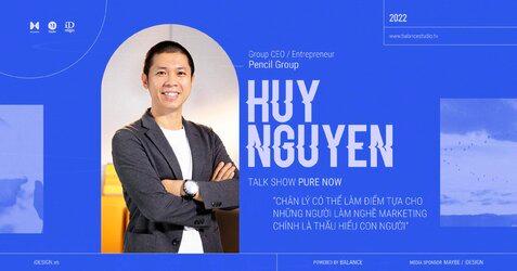 Huy Nguyen - Pencil Group: ‘Chân lý có thể làm điểm tựa cho những người làm nghề marketing chính là thấu hiểu con người’
